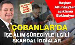 Çobanlar’da işe alım süreciyle ilgili skandal iddialar: Başkan Altuntaş’tan açıklama bekleniyor