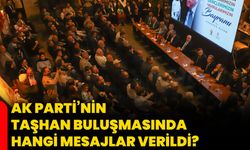 AK Parti’nin Taşhan buluşmasında hangi mesajlar verildi?