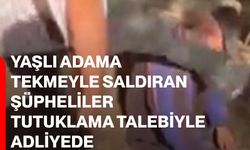 Yaşlı adama tekmeyle saldıran şüpheliler tutuklama talebiyle adliyede