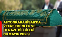 Afyonkarahisar'da vefat edenler ve cenaze bilgileri (18 Mayıs 2026)