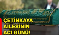 Çetinkaya ailesinin acı günü!