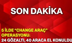 5 İlde “Change Araç” operasyonu: 24 gözaltı, 40 araca el konuldu