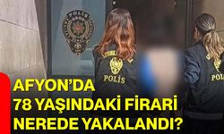 Afyon’da 78 yaşındaki firari nerede yakalandı?