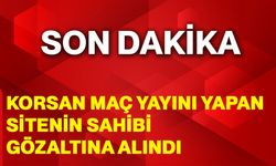 Korsan maç yayını yapan sitenin sahibi gözaltına alındı