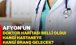 Afyon’un doktor haritası belli oldu! Hangi hastaneye hangi branş gelecek?