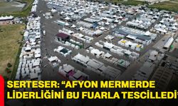Serteser: “Afyonkarahisar mermerde liderliğini bu fuarla tescilledi”