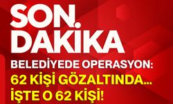 Belediyede operasyon: 62 kişi gözaltında… İşte o 62 kişi!