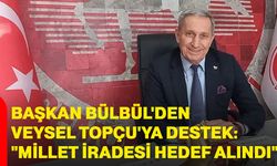Bülbül'den Veysel Topçu'ya destek: "millet iradesi hedef alındı"