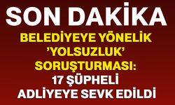 Belediyeye yönelik ’yolsuzluk’ soruşturması: 17 şüpheli adliyeye sevk edildi