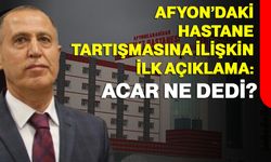 Afyon’daki hastane tartışmasına ilişkin ilk açıklama: Acar ne dedi?