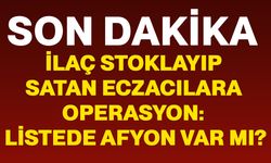 6 ilde ilaç stoklayıp satan eczacılara operasyon: Listede Afyon var mı?