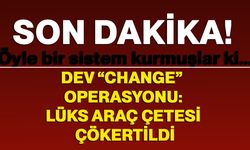 Dev “change” operasyonu: Lüks araç çetesi çökertildi