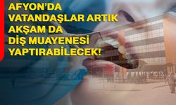 Afyon’da vatandaşlar artık akşam da diş muayenesi yaptırabilecek
