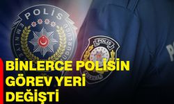 Binlerce polisin görev yeri değişti