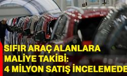 Sıfır araç alanlara maliye takibi: 4 milyon satış incelemede
