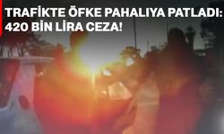 Trafikte öfke pahalıya patladı: 420 bin lira ceza!