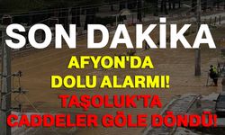 Afyon'da dolu alarmı! Taşoluk'ta caddeler göle döndü