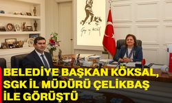 Başkan Köksal, SGK İl Müdürü Çelikbaş’ı Kabul Etti