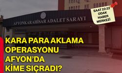 Kara para aklama operasyonu Afyon’da kime sıçradı?