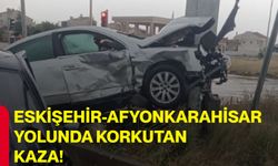Eskişehir-Afyonkarahisar yolunda korkutan kaza!