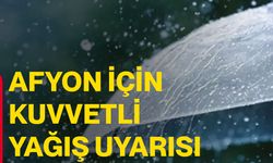 Afyon için kuvvetli yağış uyarısı