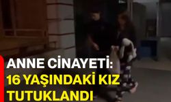 Anne cinayeti: 16 yaşındaki kız tutuklandı