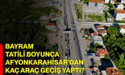 Bayram tatili boyunca Afyonkarahisar’dan kaç araç geçiş yaptı?