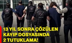 13 yıl sonra çözülen kayıp dosyasında 2 tutuklama!