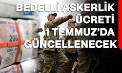 Bedelli askerlik ücreti 1 Temmuz’da güncellenecek