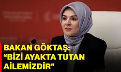 Bakan Göktaş:“Bizi ayakta tutan ailemizdir”