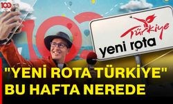 "Yeni Rota Türkiye" bu hafta nerede?