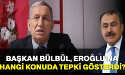 Başkan Bülbül, Eroğlu’na hangi konuda tepki gösterdi?
