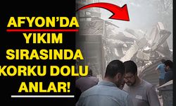 Afyonkarahisar’da yıkım sırasında korku dolu anlar!