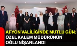 Afyon Valiliğinde mutlu gün: Özel Kalem Müdürünün oğlu nişanlandı