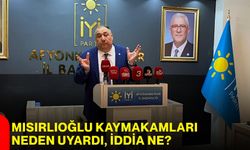 Mısırlıoğlu kaymakamları neden uyardı, iddia ne?