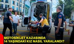 Motosiklet kazasında 14 yaşındaki kız nasıl yaralandı?
