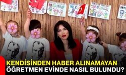 Kendisinden haber alınamayan öğretmen evinde nasıl bulundu?