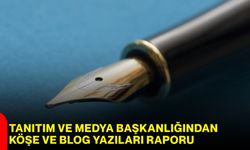 Tanıtım ve Medya Başkanlığından Köşe ve Blog Yazıları Raporu