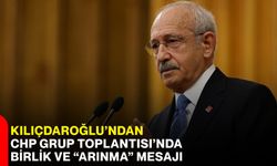Kılıçdaroğlu’ndan CHP Grup Toplantısı’nda birlik ve “arınma” mesajı