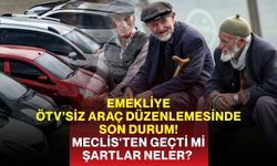 Emekliye ÖTV’siz Araç Düzenlemesinde Son Durum! Meclis'ten Geçti mi, Şartlar Neler?