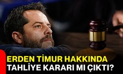 Erden Timur hakkında tahliye kararı mı çıktı?