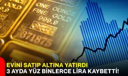 Evini satıp altına yatırdı, 3 ayda yüz binlerce lira kaybetti!