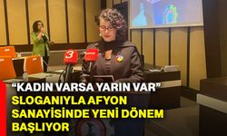 “Kadın Varsa Yarın Var” sloganıyla Afyon sanayisinde yeni dönem başlıyor
