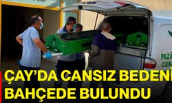 Çay’da cansız bedeni bahçede bulundu