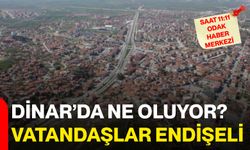 Dinar’da ne oluyor? Vatandaşlar endişeli