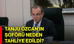Tanju Özcan'ın şoförü neden tahliye edildi?