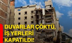 Duvarlar çöktü, iş yerleri kapatıldı!