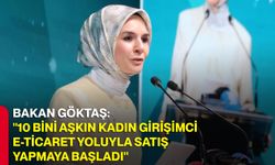 Bakan Göktaş: "10 bini aşkın kadın girişimci e-ticaret yoluyla satış yapmaya başladı"