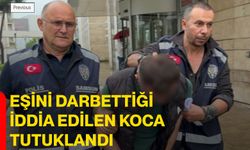 Eşini darbettiği iddia edilen koca tutuklandı