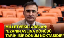 Milletvekili Arslan: “Ezanın aslına dönüşü tarihi bir dönüm noktasıdır”